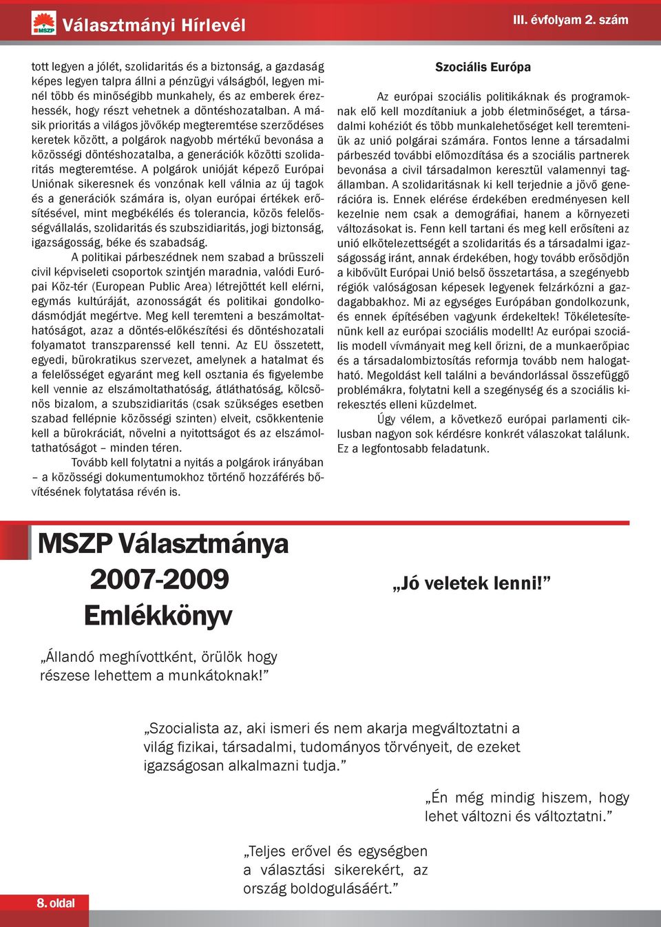 A másik prioritás a világos jövőkép megteremtése szerződéses keretek között, a polgárok nagyobb mértékű bevonása a közösségi döntéshozatalba, a generációk közötti szolidaritás megteremtése.
