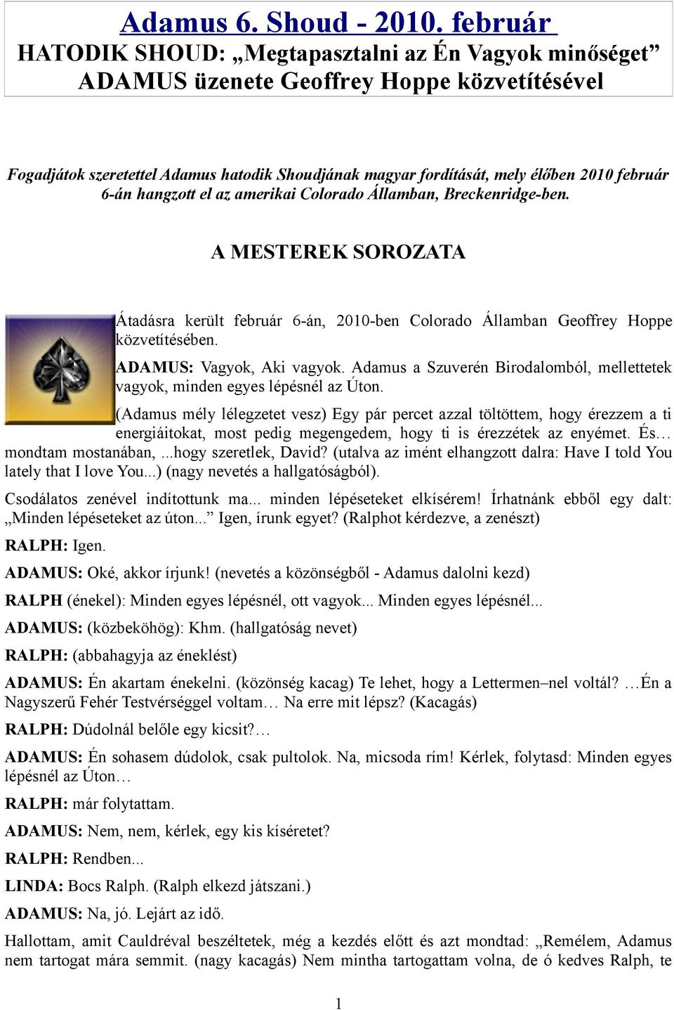 6-án hangzott el az amerikai Colorado Államban, Breckenridge-ben. A MESTEREK SOROZATA Átadásra került február 6-án, 2010-ben Colorado Államban Geoffrey Hoppe közvetítésében.