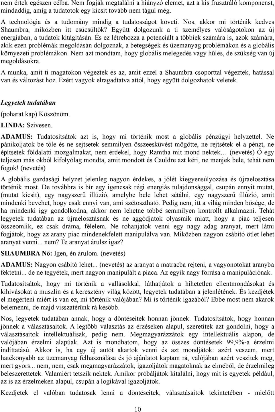 Együtt dolgozunk a ti személyes valóságotokon az új energiában, a tudatok kitágításán.