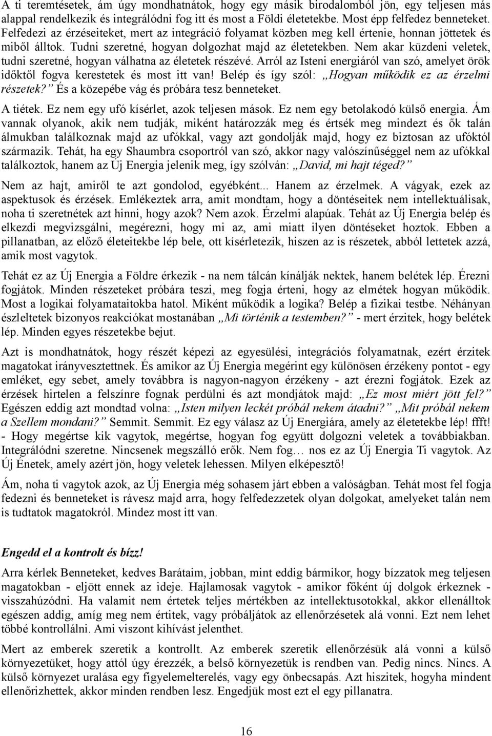 Nem akar küzdeni veletek, tudni szeretné, hogyan válhatna az életetek részévé. Arról az Isteni energiáról van szó, amelyet örök időktől fogva kerestetek és most itt van!