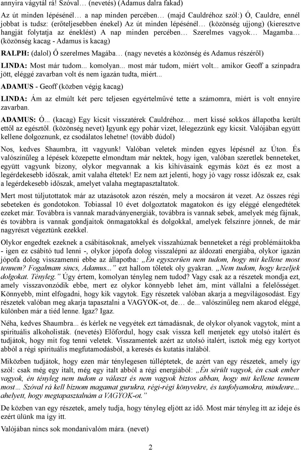 ujjong) (kieresztve hangját folytatja az éneklést) A nap minden percében Szerelmes vagyok Magamba (közönség kacag - Adamus is kacag) RALPH: (dalol) Ő szerelmes Magába (nagy nevetés a közönség és