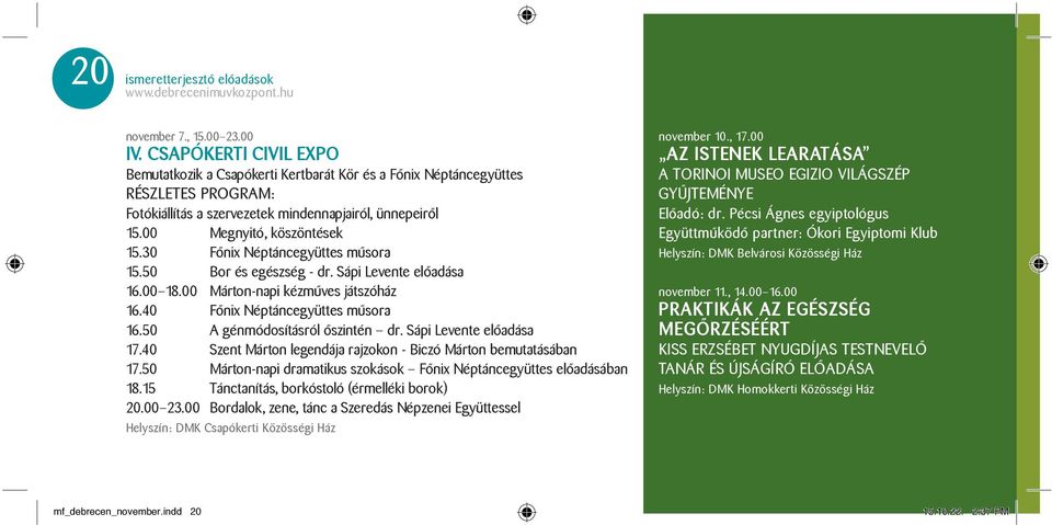 30 Főnix Néptáncegyüttes műsora 15.50 Bor és egészség - dr. Sápi Levente előadása 16.00 18.00 Márton-napi kézműves játszóház 16.40 Főnix Néptáncegyüttes műsora 16.50 A génmódosításról őszintén dr.