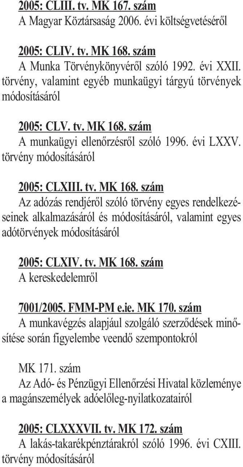 szám A munkaügyi ellenõrzésrõl szóló 1996. évi LXXV. törvény módosításáról 2005: CLXIII. tv. MK 168.