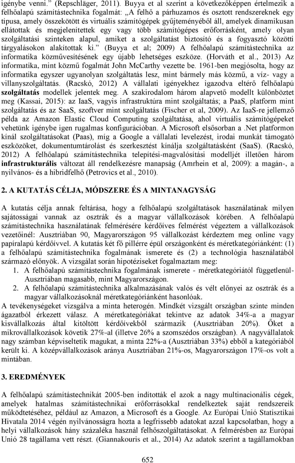 gyűjteményéből áll, amelyek dinamikusan ellátottak és megjelenítettek egy vagy több számítógépes erőforrásként, amely olyan szolgáltatási szinteken alapul, amiket a szolgáltatást biztosító és a