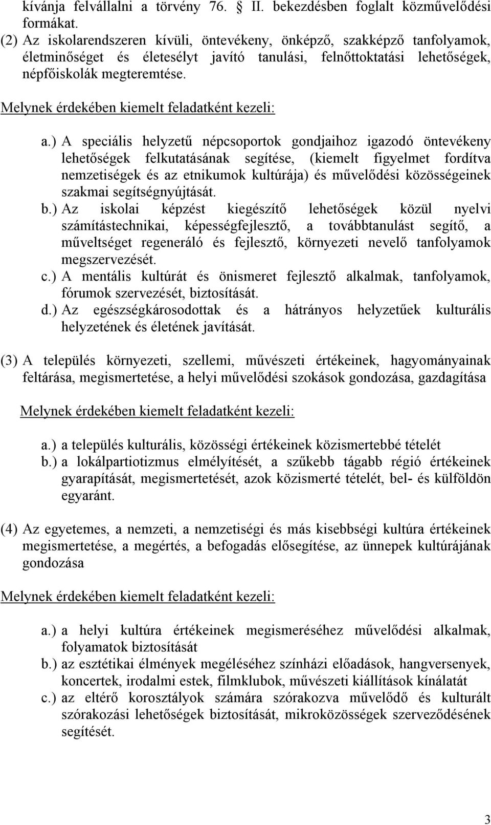 ) A speciális helyzetű népcsoportok gondjaihoz igazodó öntevékeny lehetőségek felkutatásának segítése, (kiemelt figyelmet fordítva nemzetiségek és az etnikumok kultúrája) és művelődési közösségeinek