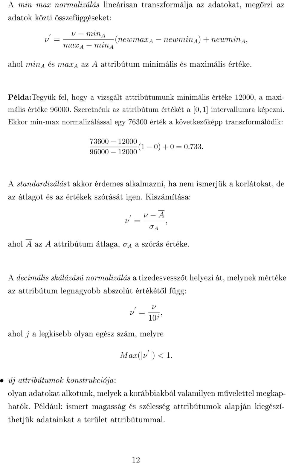 Ekkor min-max normalizálással egy 76300 érték a következ képp transzformálódik: 73600 12000 (1 0) + 0 = 0.733.