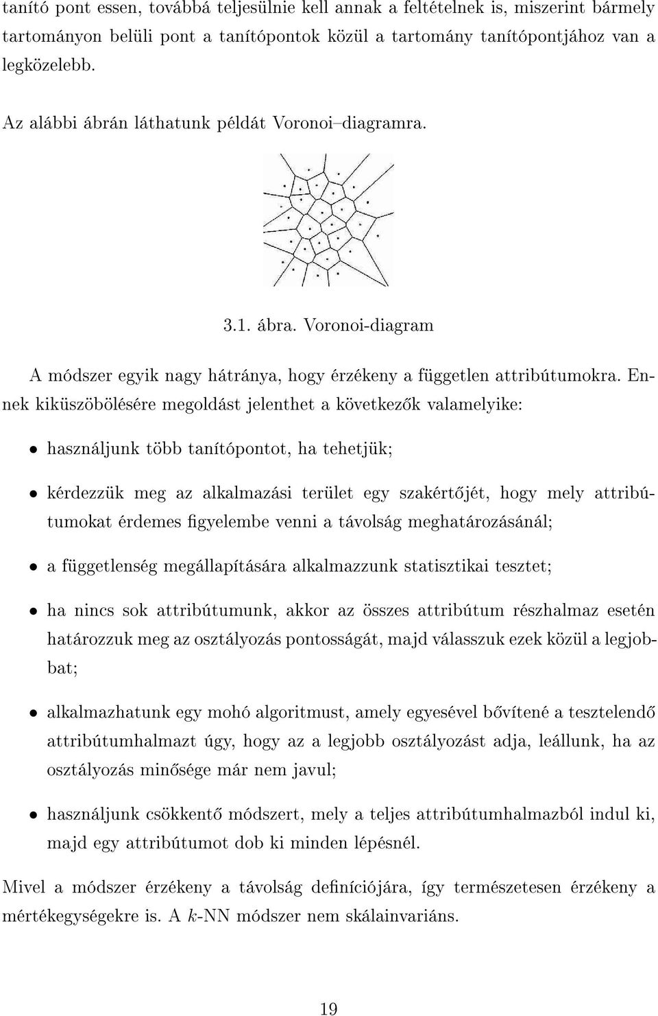 Ennek kiküszöbölésére megoldást jelenthet a következ k valamelyike: használjunk több tanítópontot, ha tehetjük; kérdezzük meg az alkalmazási terület egy szakért jét, hogy mely attribútumokat érdemes