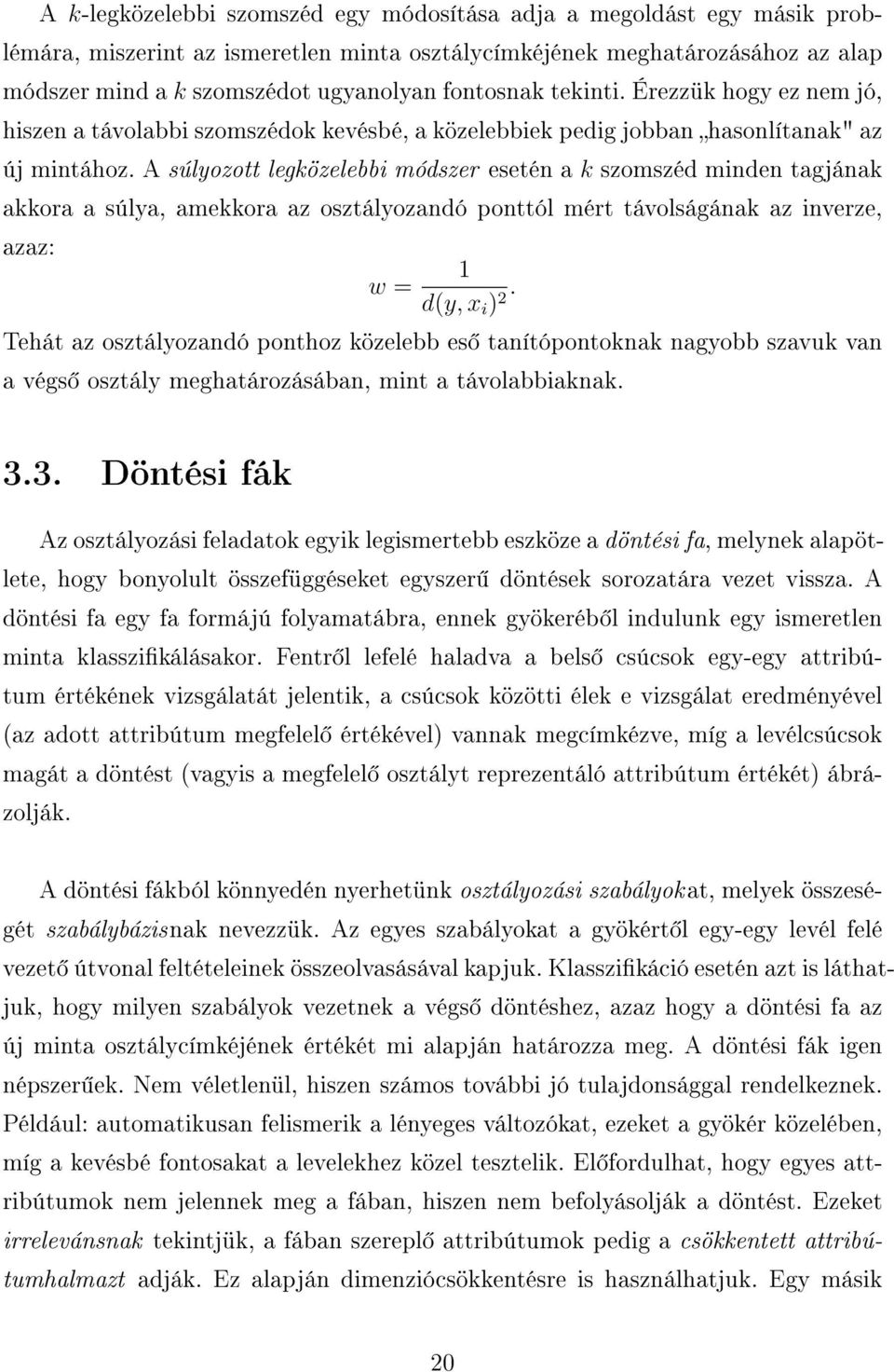 A súlyozott legközelebbi módszer esetén a k szomszéd minden tagjának akkora a súlya, amekkora az osztályozandó ponttól mért távolságának az inverze, azaz: 1 w = d(y, x i ).
