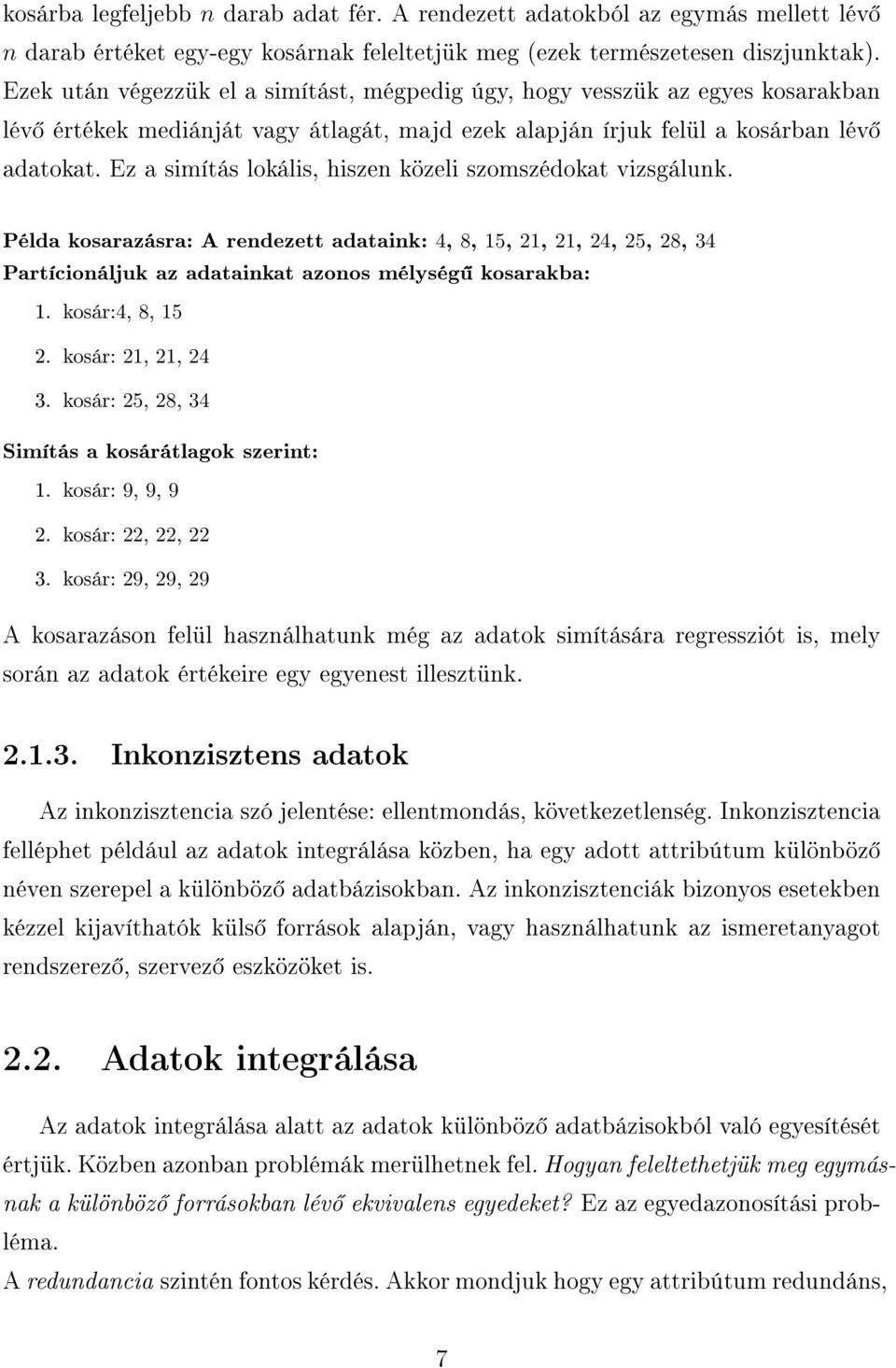 Ez a simítás lokális, hiszen közeli szomszédokat vizsgálunk. Példa kosarazásra: A rendezett adataink: 4, 8, 15, 21, 21, 24, 25, 28, 34 Partícionáljuk az adatainkat azonos mélység kosarakba: 1.