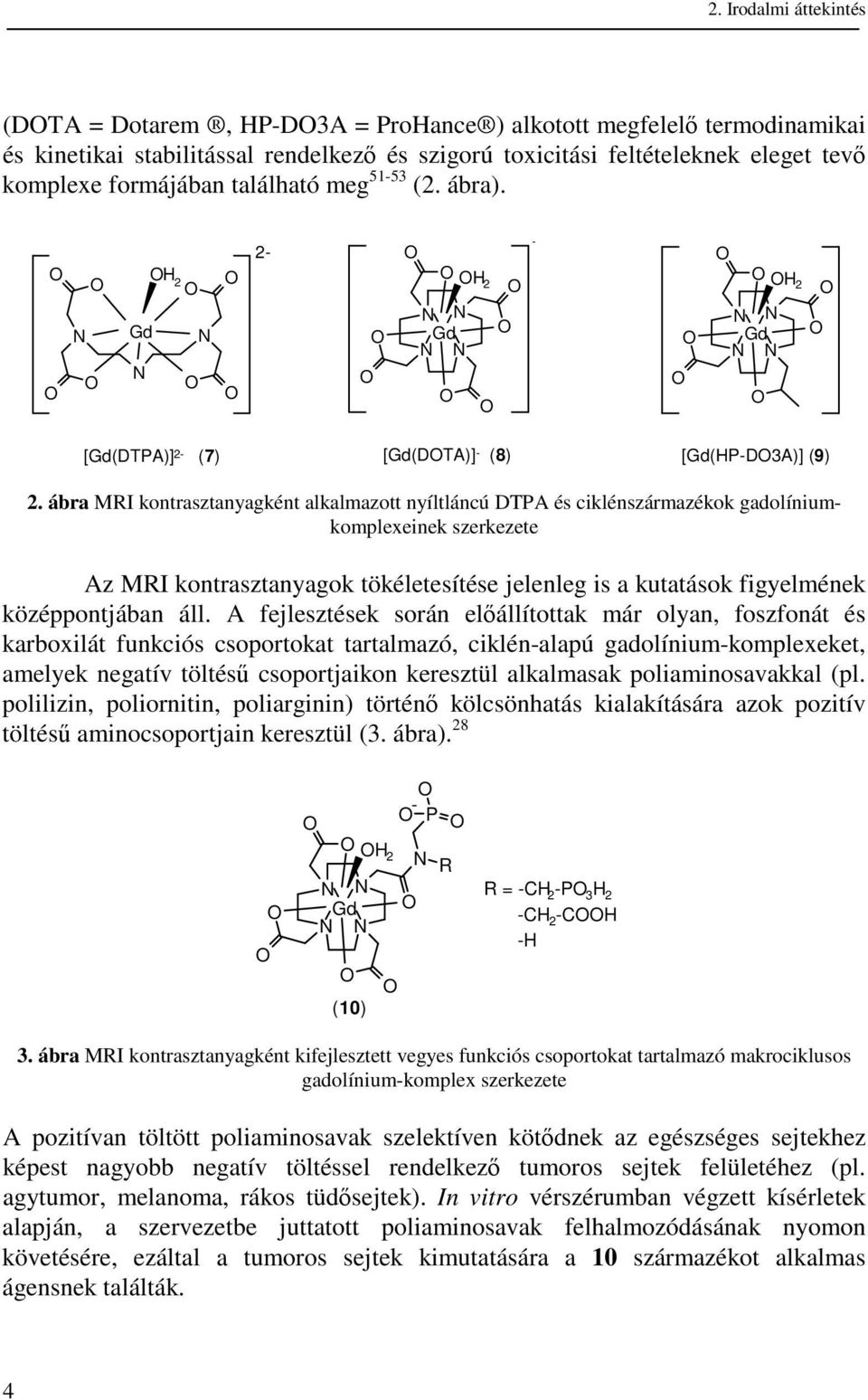 ábra MRI kontrasztanyagként alkalmazott nyíltláncú DTPA és ciklénszármazékok gadolíniumkomplexeinek szerkezete Az MRI kontrasztanyagok tökéletesítése jelenleg is a kutatások figyelmének