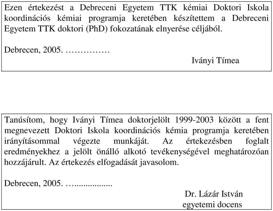 Iványi Tímea Tanúsítom, hogy Iványi Tímea doktorjelölt 1999-2003 között a fent megnevezett Doktori Iskola koordinációs kémia programja