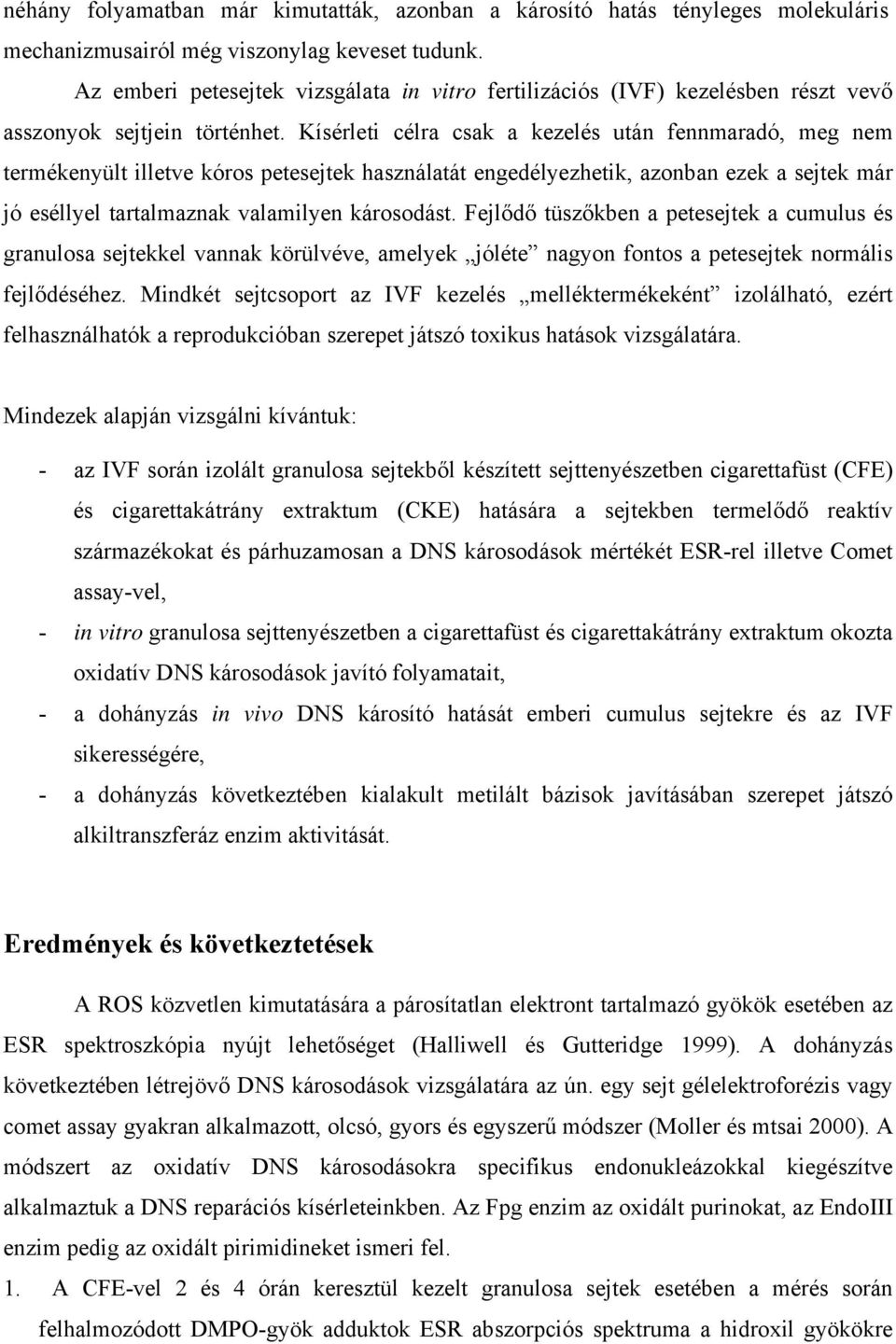 Kísérleti célra csak a kezelés után fennmaradó, meg nem termékenyült illetve kóros petesejtek használatát engedélyezhetik, azonban ezek a sejtek már jó eséllyel tartalmaznak valamilyen károsodást.