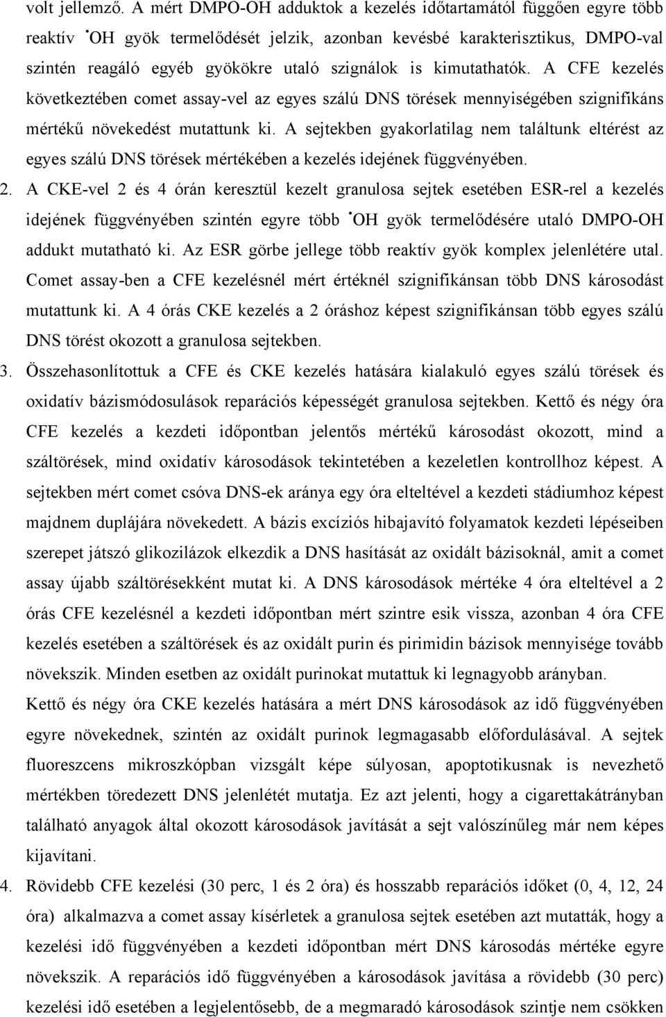 kimutathatók. A CFE kezelés következtében comet assay-vel az egyes szálú DNS törések mennyiségében szignifikáns mértékű növekedést mutattunk ki.