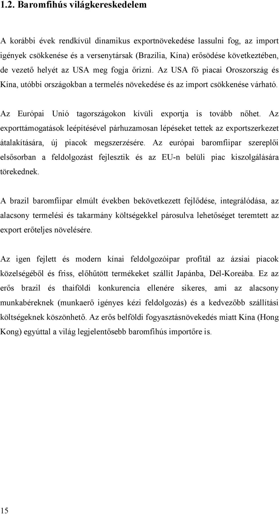 Az Európai Unió tagországokon kívüli exportja is tovább nőhet. Az exporttámogatások leépítésével párhuzamosan lépéseket tettek az exportszerkezet átalakítására, új piacok megszerzésére.