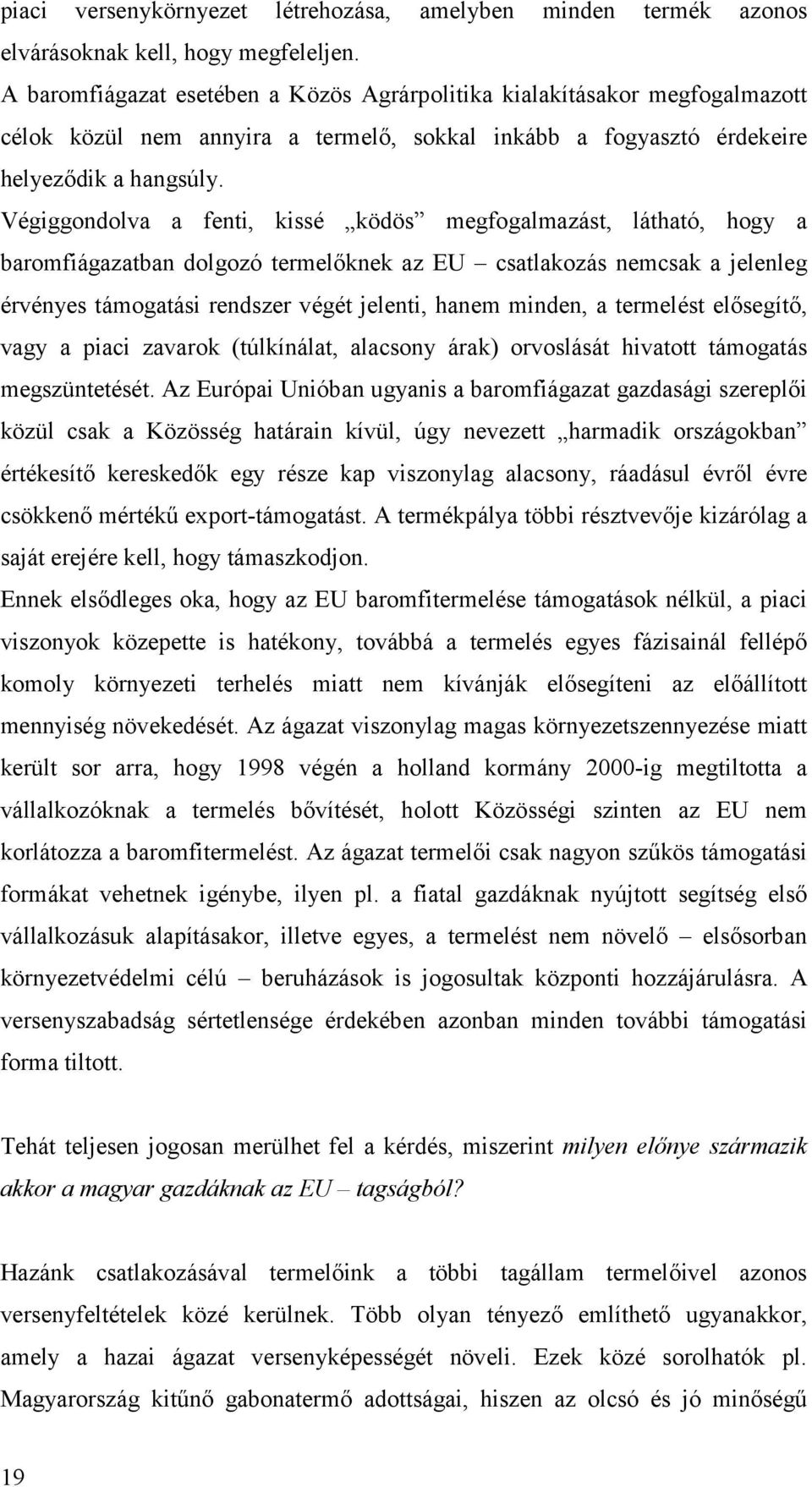 Végiggondolva a fenti, kissé ködös megfogalmazást, látható, hogy a baromfiágazatban dolgozó termelőknek az EU csatlakozás nemcsak a jelenleg érvényes támogatási rendszer végét jelenti, hanem minden,