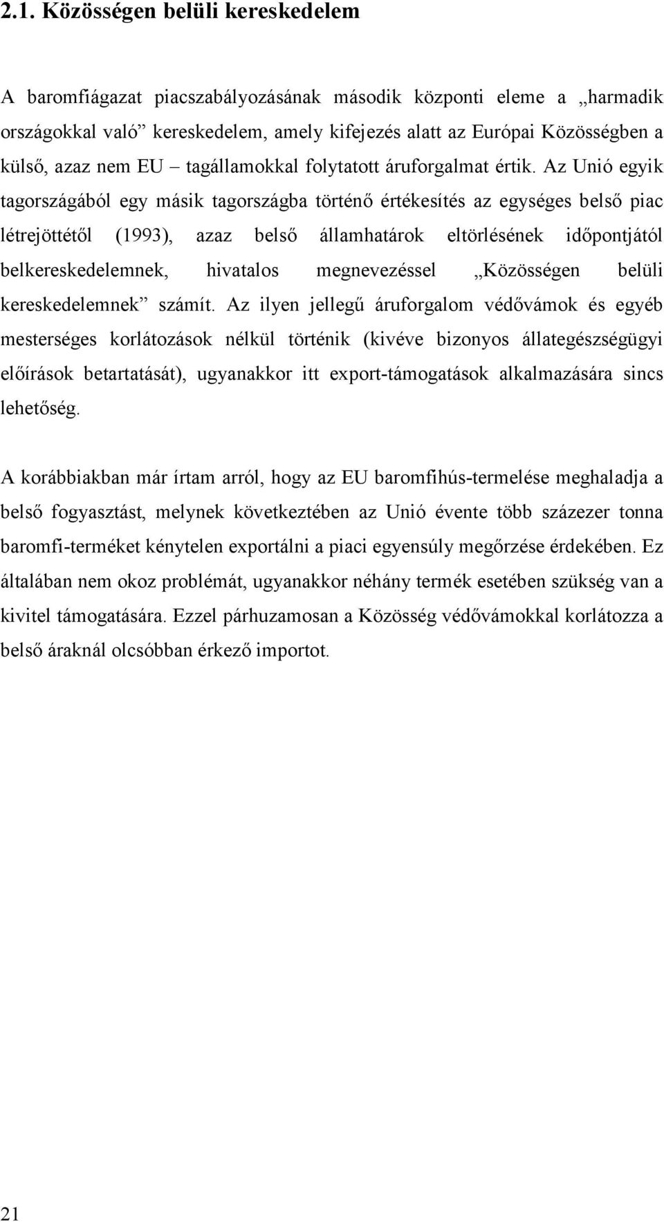 Az Unió egyik tagországából egy másik tagországba történő értékesítés az egységes belső piac létrejöttétől (1993), azaz belső államhatárok eltörlésének időpontjától belkereskedelemnek, hivatalos