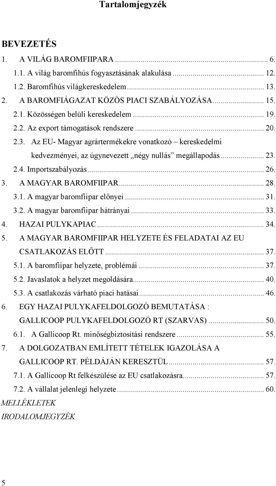 Az EU- Magyar agrártermékekre vonatkozó kereskedelmi kedvezményei, az úgynevezett négy nullás megállapodás... 23. 2.4. Importszabályozás... 26. 3. A MAGYAR BAROMFIIPAR... 28. 3.1.