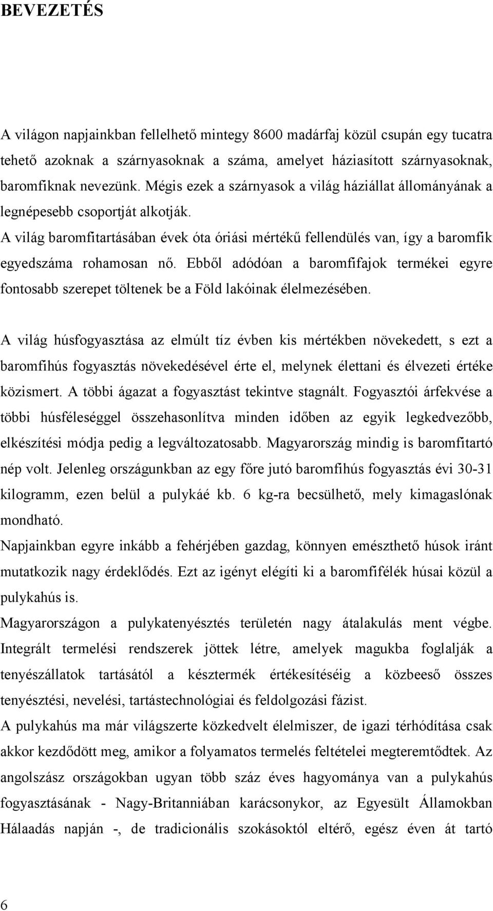 Ebből adódóan a baromfifajok termékei egyre fontosabb szerepet töltenek be a Föld lakóinak élelmezésében.