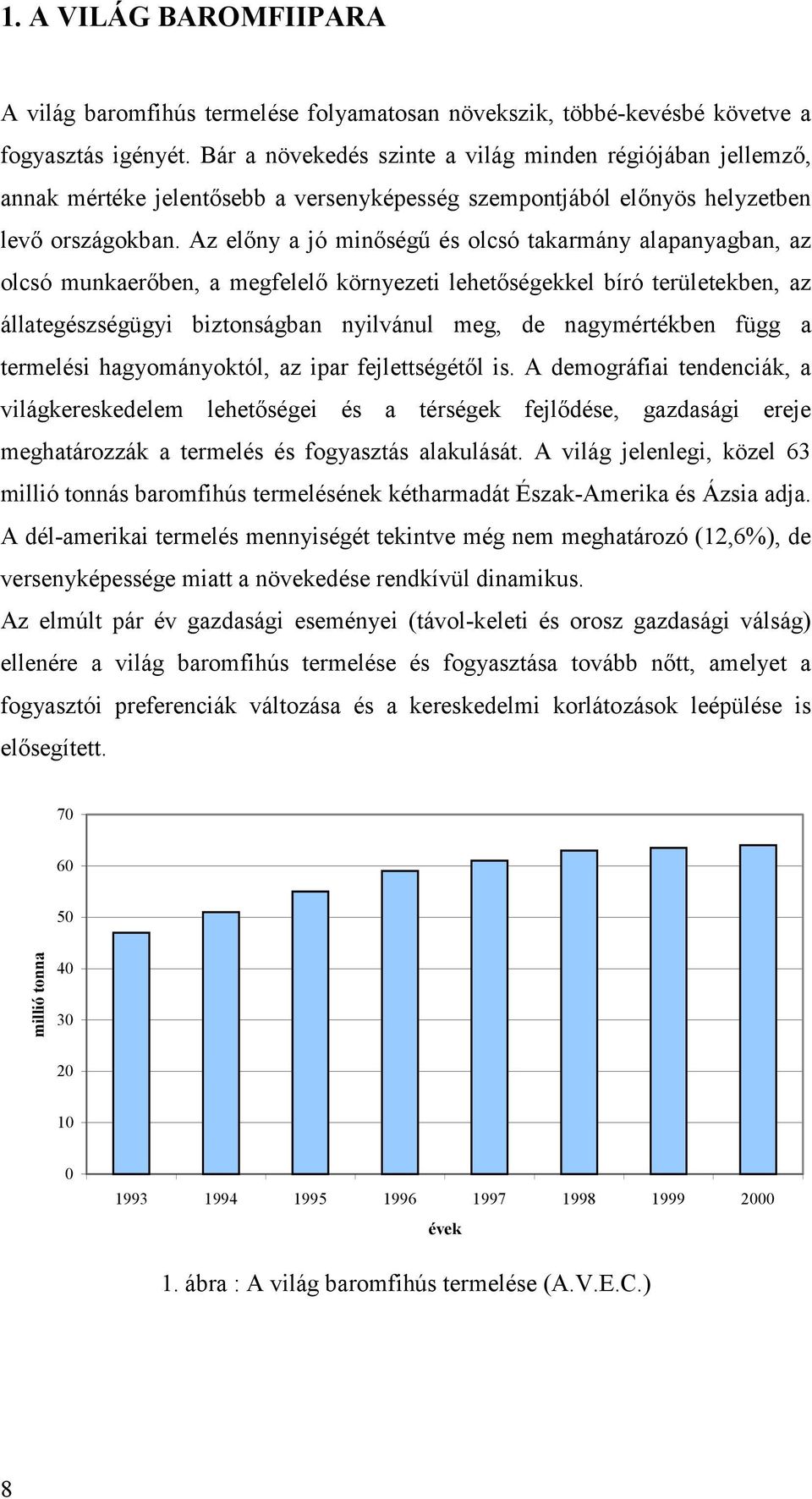 Az előny a jó minőségű és olcsó takarmány alapanyagban, az olcsó munkaerőben, a megfelelő környezeti lehetőségekkel bíró területekben, az állategészségügyi biztonságban nyilvánul meg, de