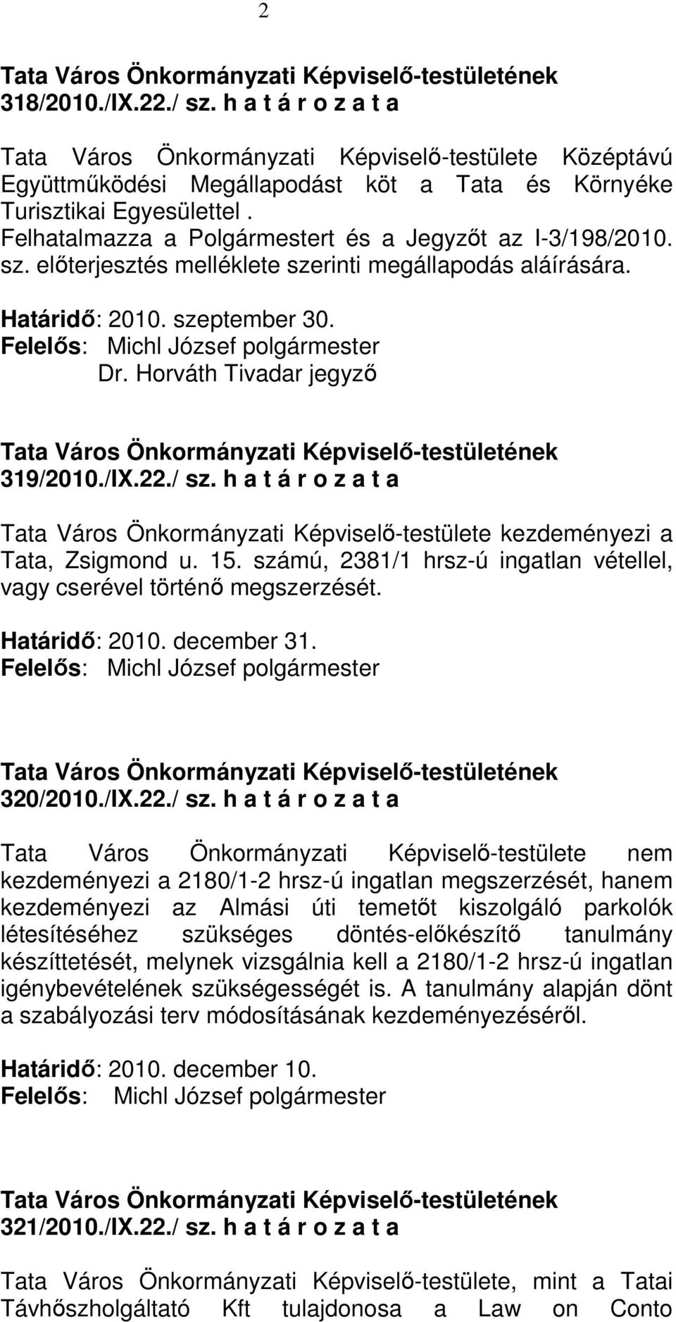 h a t á r o z a t a Tata Város Önkormányzati Képviselı-testülete kezdeményezi a Tata, Zsigmond u. 15. számú, 2381/1 hrsz-ú ingatlan vétellel, vagy cserével történı megszerzését. Határidı: 2010.