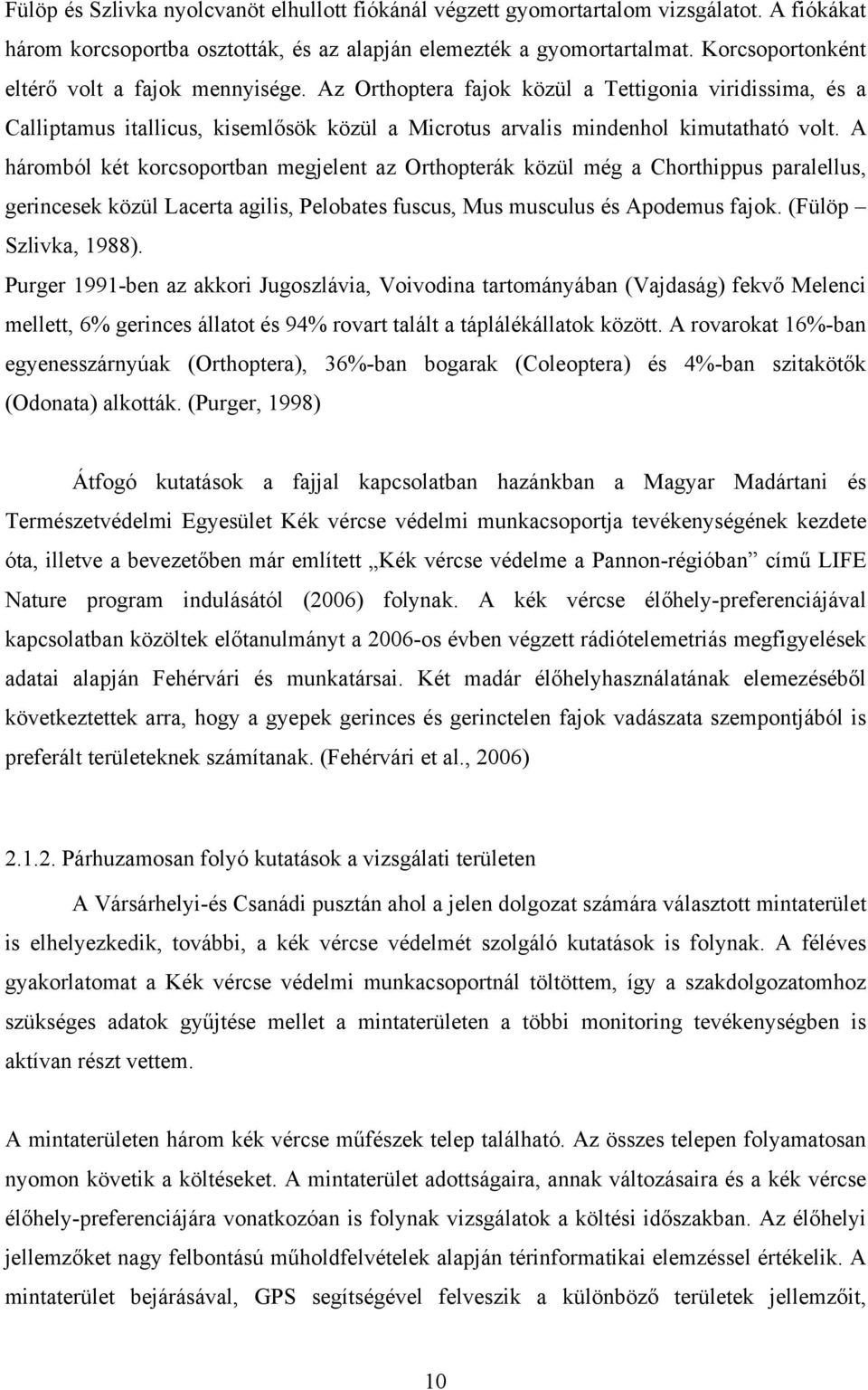 A háromból két korcsoportban megjelent az Orthopterák közül még a Chorthippus paralellus, gerincesek közül Lacerta agilis, Pelobates fuscus, Mus musculus és Apodemus fajok. (Fülöp Szlivka, 1988).