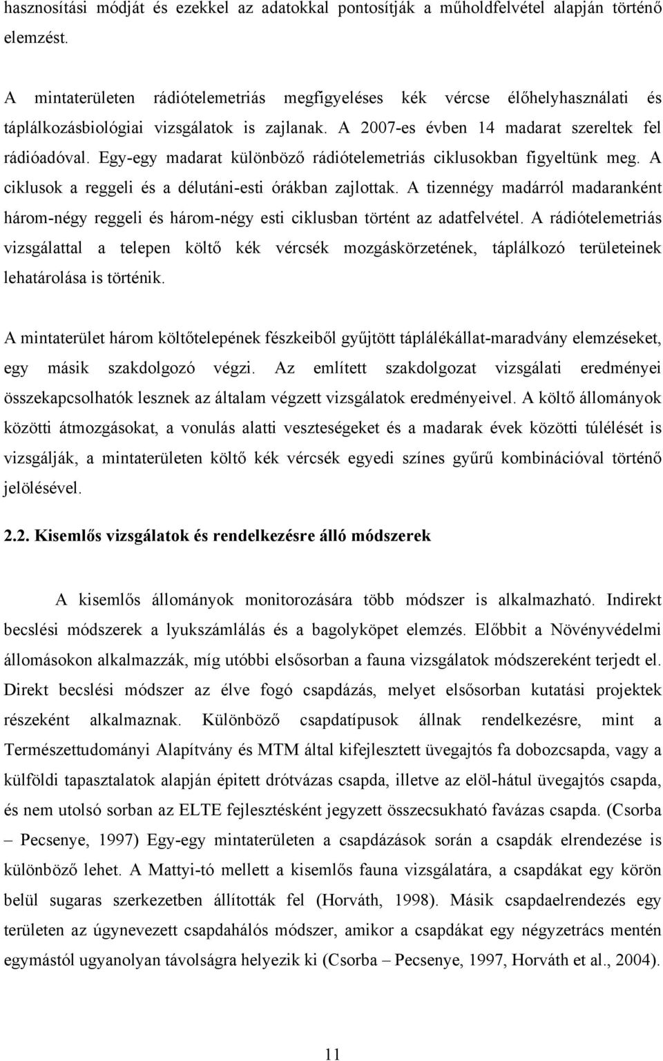 Egy-egy madarat különböző rádiótelemetriás ciklusokban figyeltünk meg. A ciklusok a reggeli és a délutáni-esti órákban zajlottak.