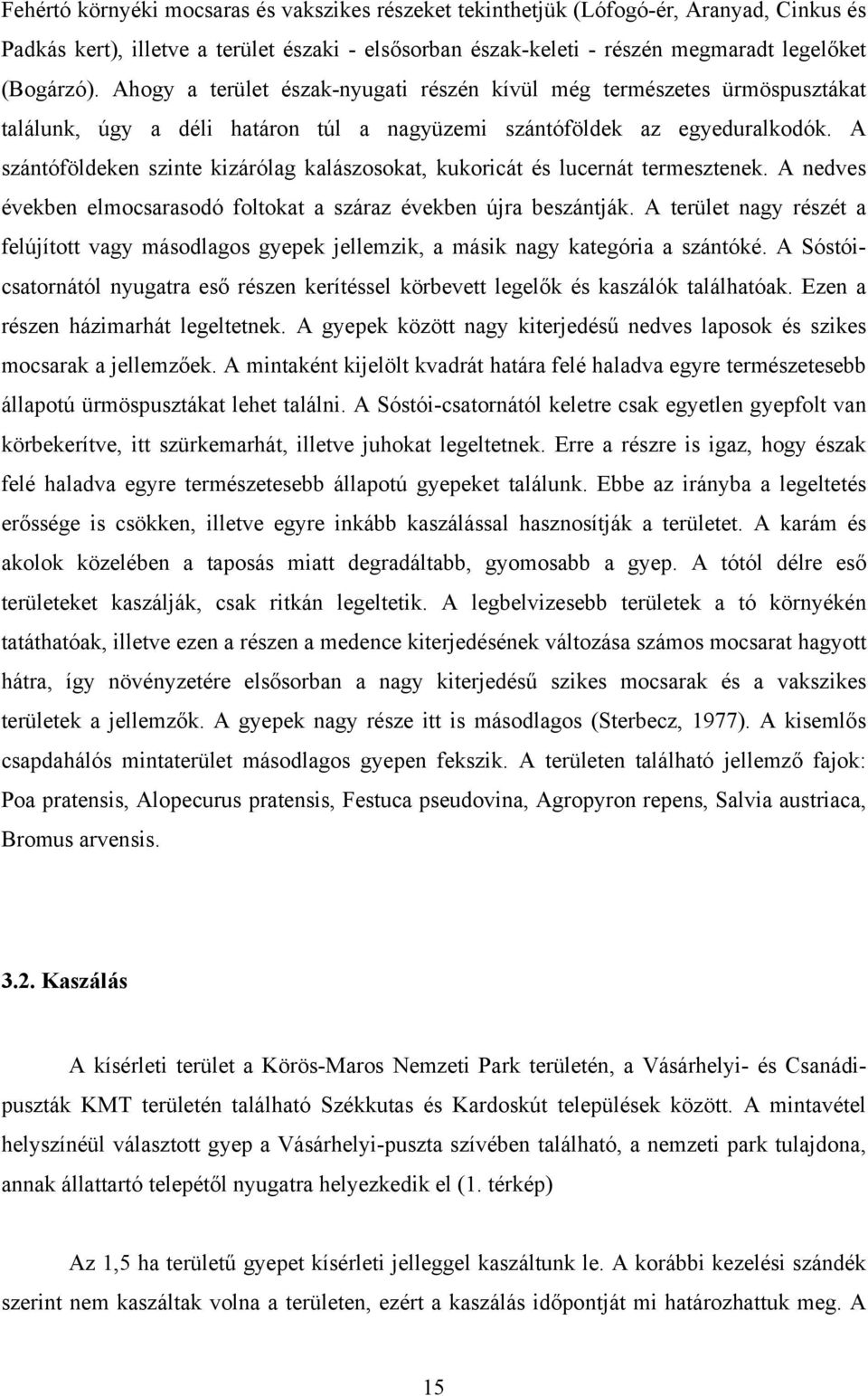 A szántóföldeken szinte kizárólag kalászosokat, kukoricát és lucernát termesztenek. A nedves években elmocsarasodó foltokat a száraz években újra beszántják.