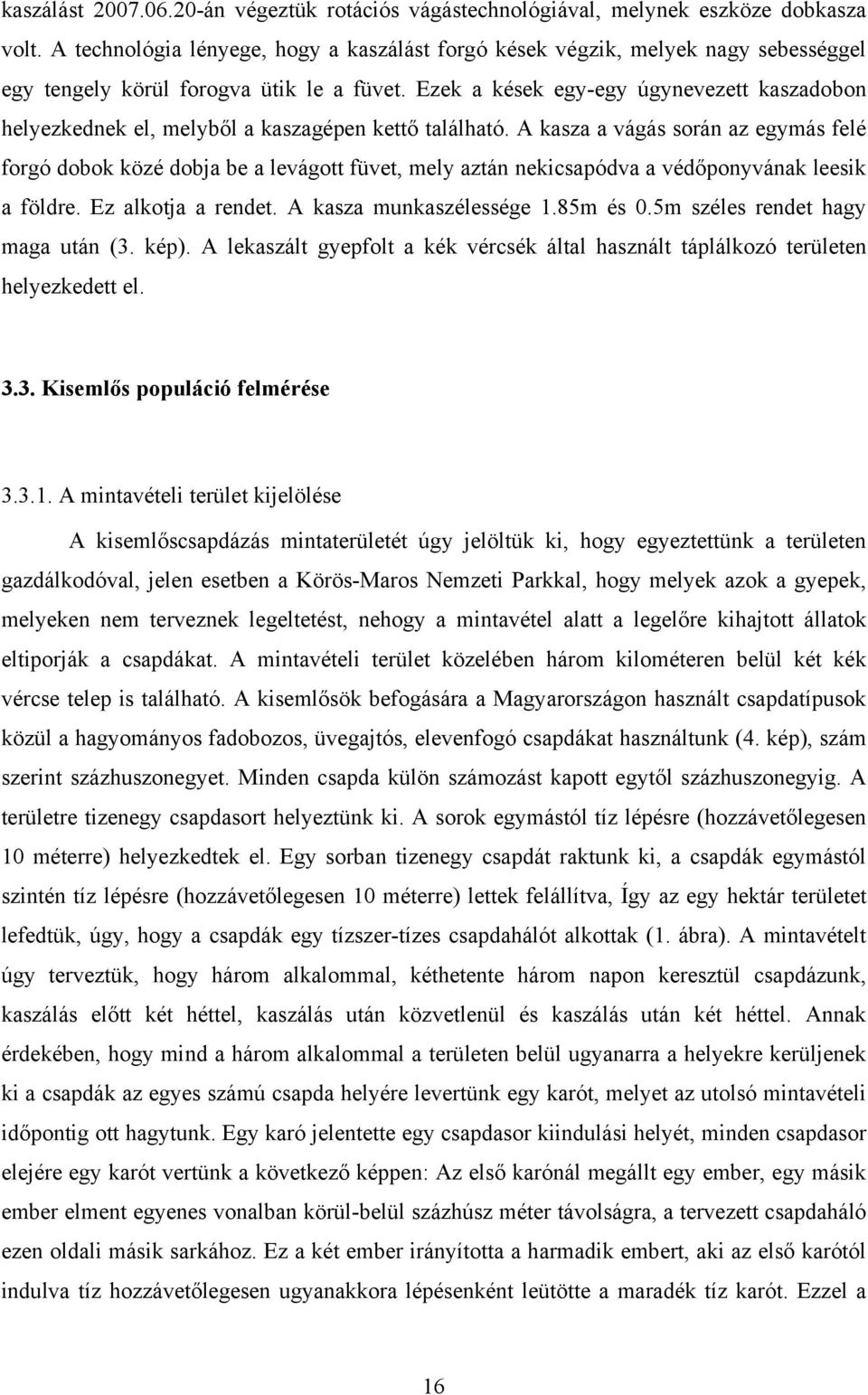 Ezek a kések egy-egy úgynevezett kaszadobon helyezkednek el, melyből a kaszagépen kettő található.