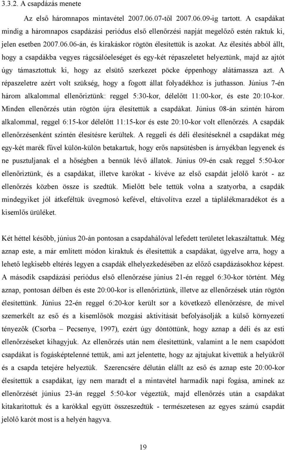 Az élesítés abból állt, hogy a csapdákba vegyes rágcsálóeleséget és egy-két répaszeletet helyeztünk, majd az ajtót úgy támasztottuk ki, hogy az elsütő szerkezet pöcke éppenhogy alátámassza azt.