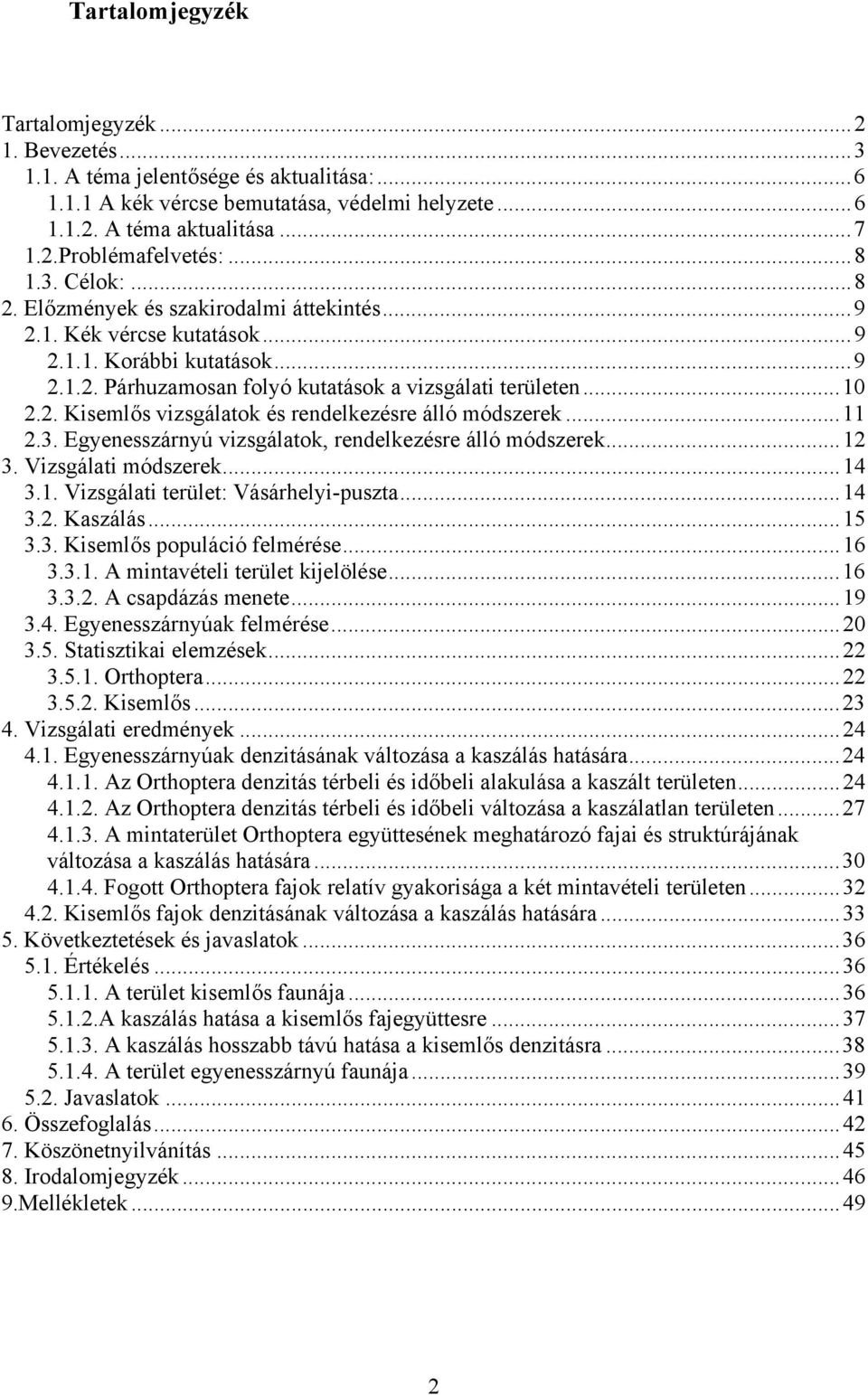 ..11 2.3. Egyenesszárnyú vizsgálatok, rendelkezésre álló módszerek...12 3. Vizsgálati módszerek...14 3.1. Vizsgálati terület: Vásárhelyi-puszta...14 3.2. Kaszálás...15 3.3. Kisemlős populáció felmérése.