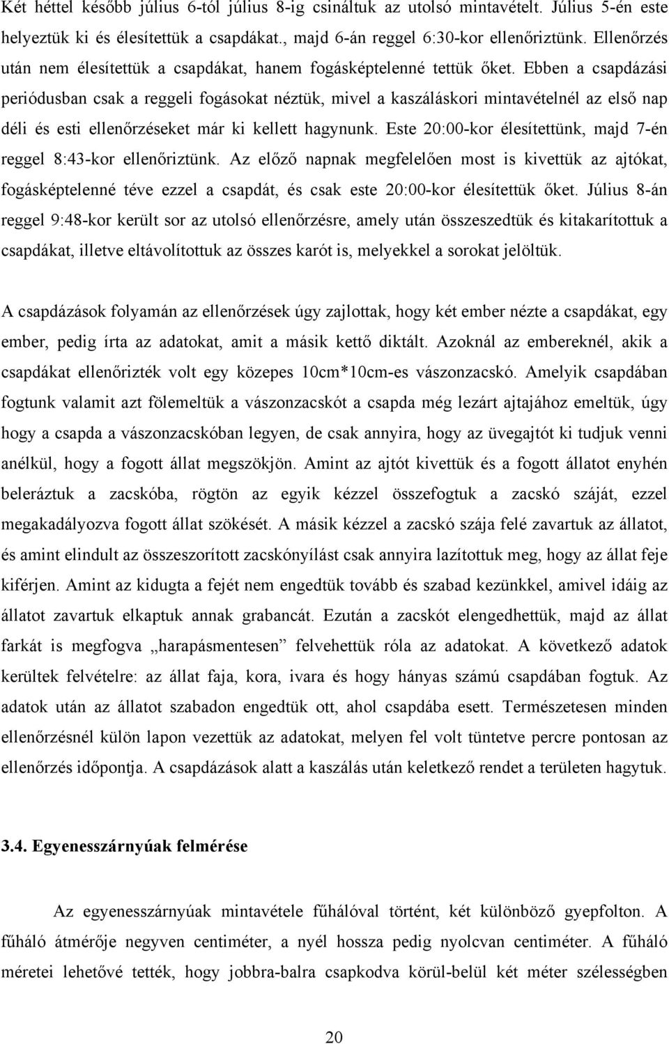 Ebben a csapdázási periódusban csak a reggeli fogásokat néztük, mivel a kaszáláskori mintavételnél az első nap déli és esti ellenőrzéseket már ki kellett hagynunk.