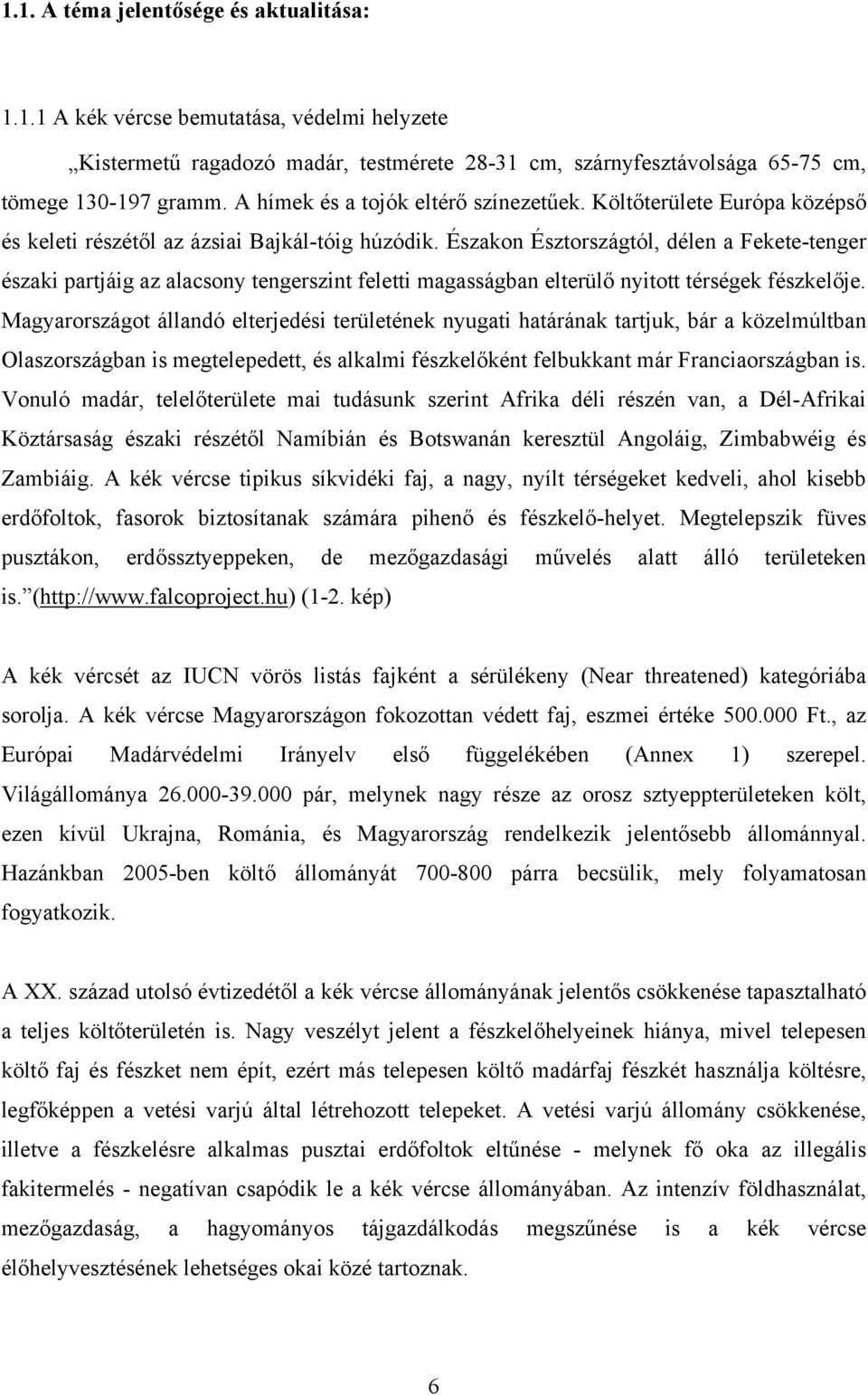 Északon Észtországtól, délen a Fekete-tenger északi partjáig az alacsony tengerszint feletti magasságban elterülő nyitott térségek fészkelője.