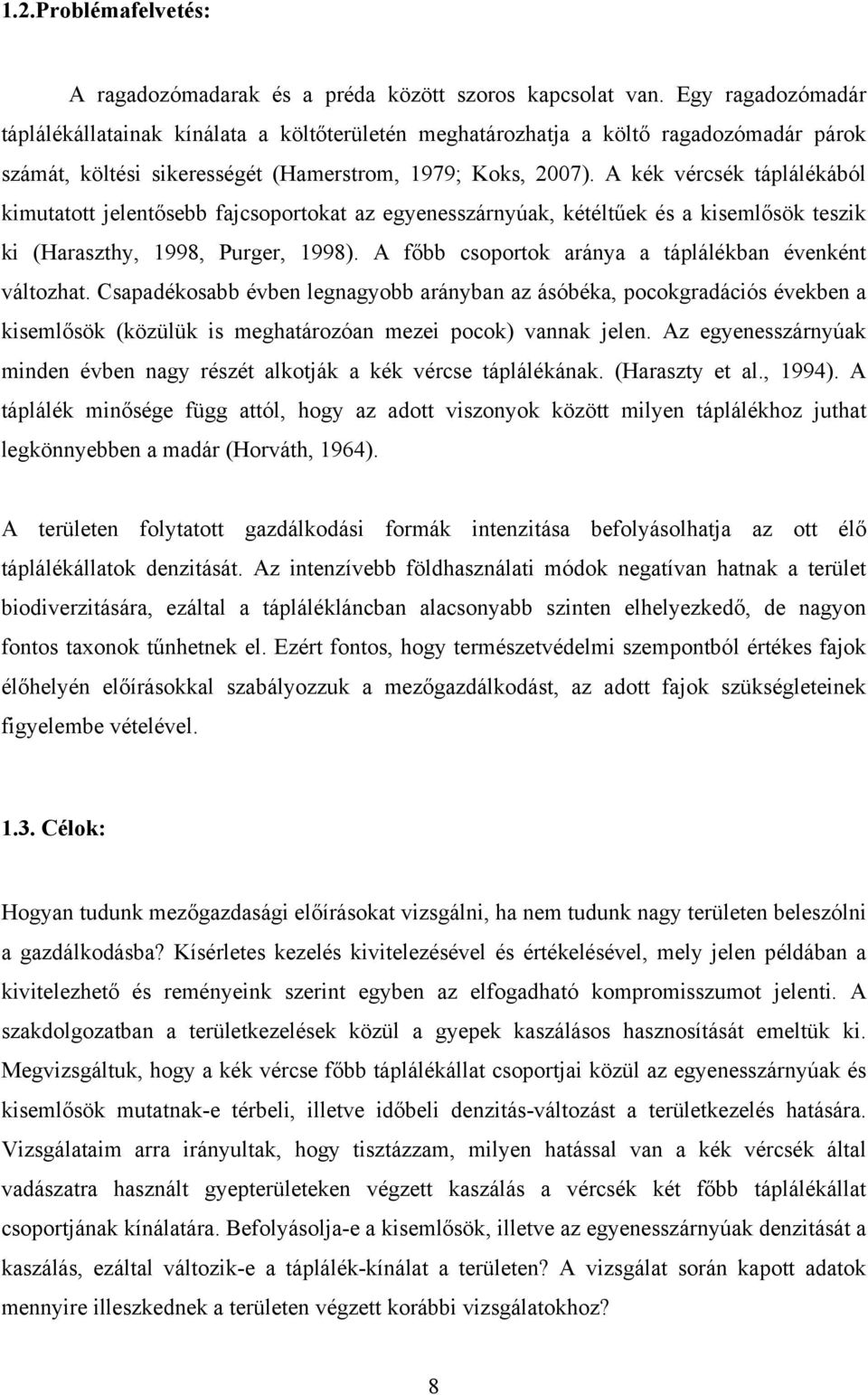 A kék vércsék táplálékából kimutatott jelentősebb fajcsoportokat az egyenesszárnyúak, kétéltűek és a kisemlősök teszik ki (Haraszthy, 1998, Purger, 1998).