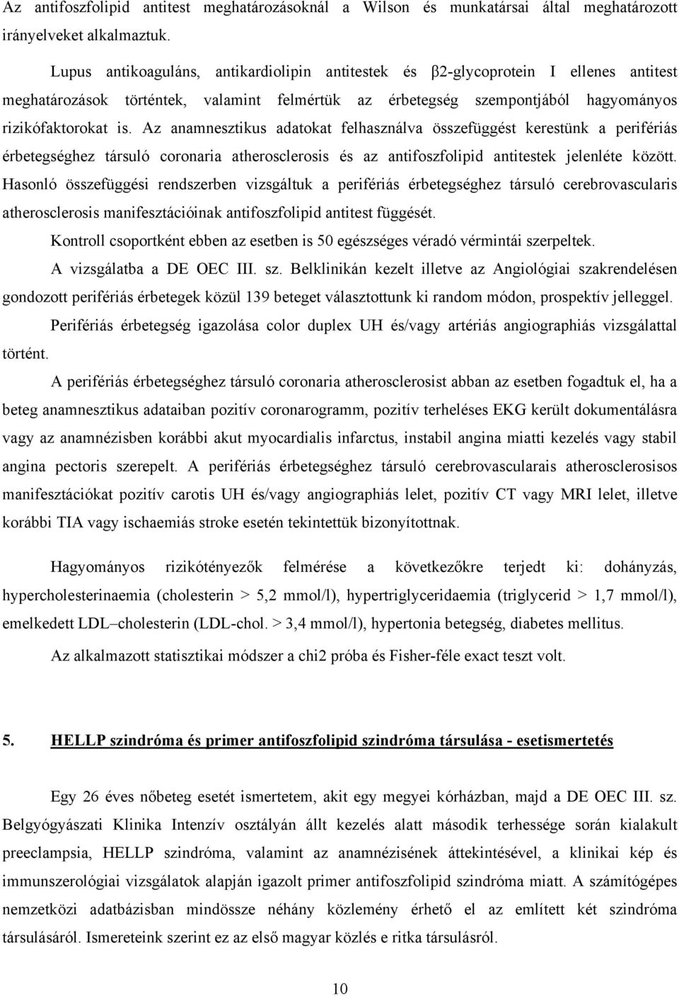 Az anamnesztikus adatokat felhasználva összefüggést kerestünk a perifériás érbetegséghez társuló coronaria atherosclerosis és az antifoszfolipid antitestek jelenléte között.