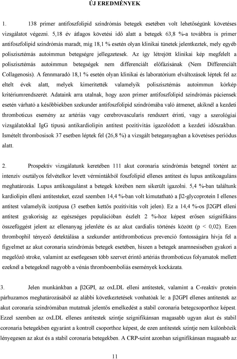 betegségre jellegzetesek. Az így létrejött klinikai kép megfelelt a poliszisztémás autoimmun betegségek nem differenciált el fázisának (Nem Differenciált Collagenosis).