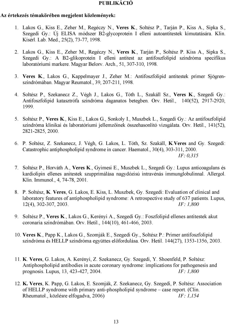Kiss A., Sipka S., Szegedi Gy.: A B2-glikoprotein I elleni antitest az antifoszfolipid szindróma specifikus laboratóriumi markere. Magyar Belorv. Arch., 51, 307-310, 1998. 3. Veres K., Lakos G.