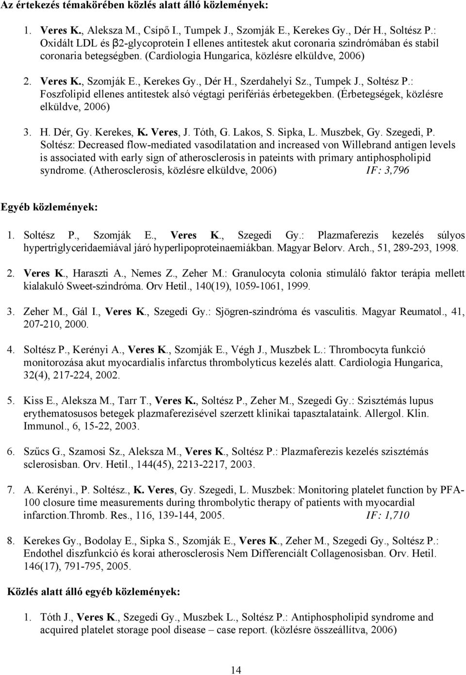 , Dér H., Szerdahelyi Sz., Tumpek J., Soltész P.: Foszfolipid ellenes antitestek alsó végtagi perifériás érbetegekben. (Érbetegségek, közlésre elküldve, 2006) 3. H. Dér, Gy. Kerekes, K. Veres, J.