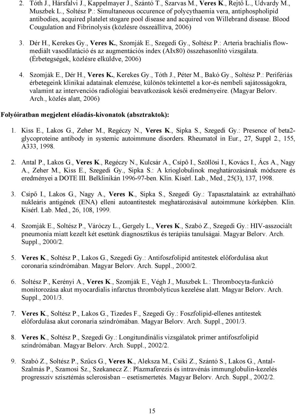 Blood Cougulation and Fibrinolysis (közlésre összeállítva, 2006) 3. Dér H., Kerekes Gy., Veres K., Szomják E., Szegedi Gy., Soltész P.