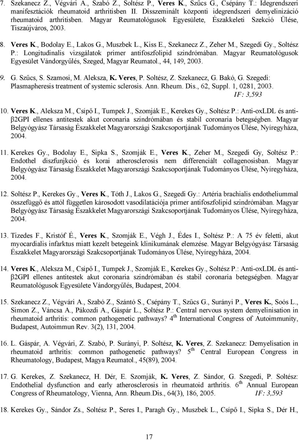 , Muszbek L., Kiss E., Szekanecz Z., Zeher M., Szegedi Gy., Soltész P.: Longitudinalis vizsgálatok primer antifoszfolipid szindrómában.