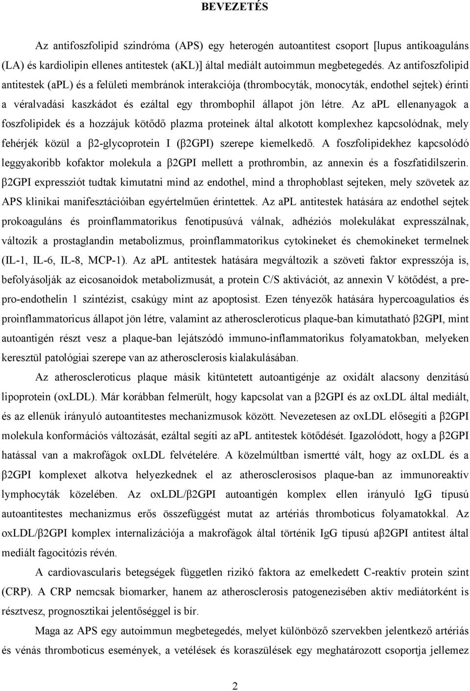 Az apl ellenanyagok a foszfolipidek és a hozzájuk köt d plazma proteinek által alkotott komplexhez kapcsolódnak, mely fehérjék közül a 2-glycoprotein I ( 2GPI) szerepe kiemelked.