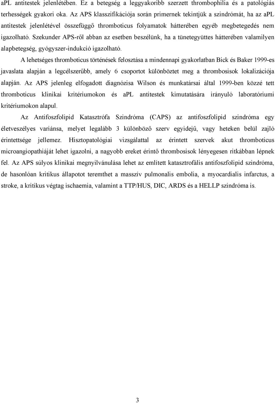 Szekunder APS-r l abban az esetben beszélünk, ha a tünetegyüttes hátterében valamilyen alapbetegség, gyógyszer-indukció igazolható.