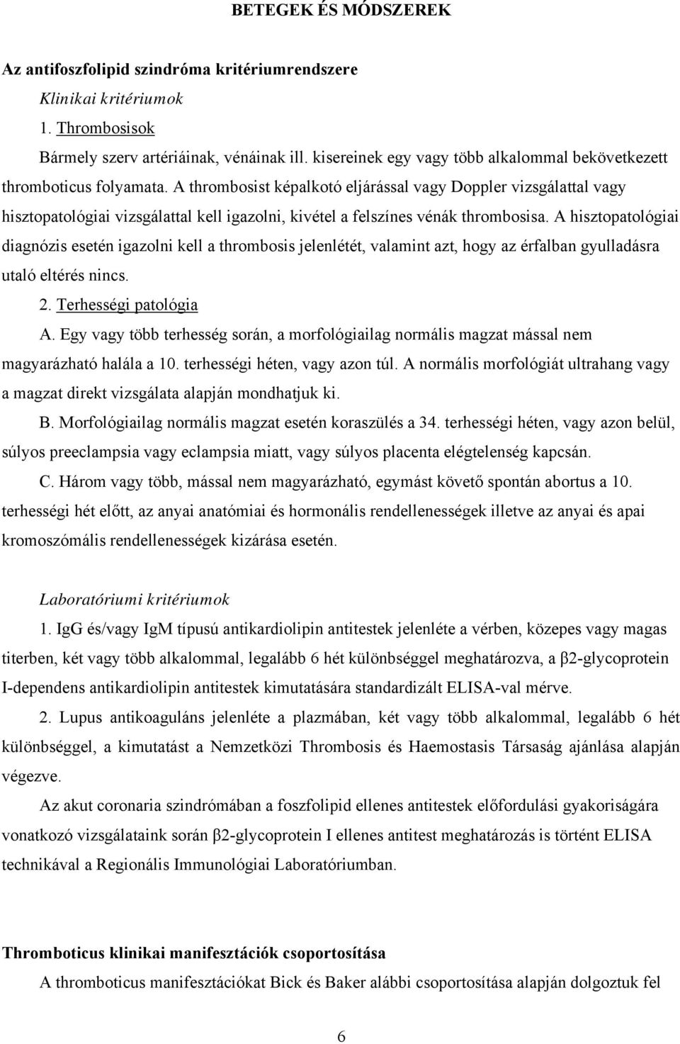 A thrombosist képalkotó eljárással vagy Doppler vizsgálattal vagy hisztopatológiai vizsgálattal kell igazolni, kivétel a felszínes vénák thrombosisa.