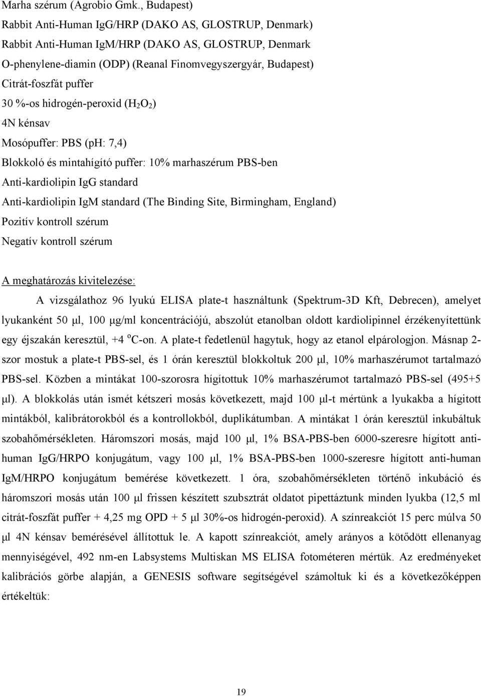 puffer 30 %-os hidrogén-peroxid (H 2 O 2 ) 4N kénsav Mosópuffer: PBS (ph: 7,4) Blokkoló és mintahígító puffer: 10% marhaszérum PBS-ben Anti-kardiolipin IgG standard Anti-kardiolipin IgM standard (The