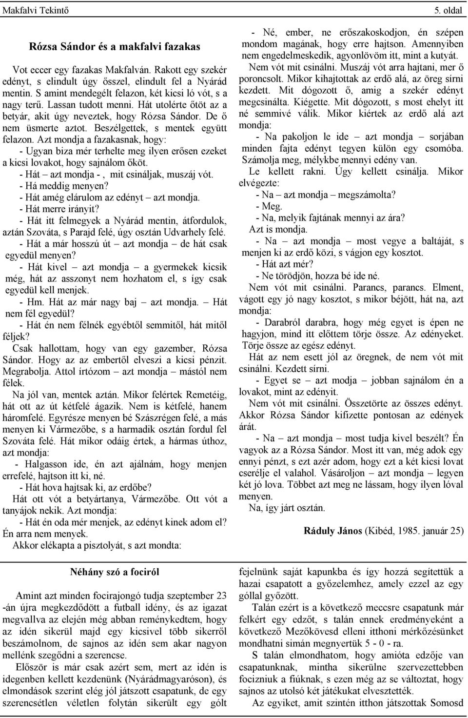 Beszélgettek, s mentek együtt felazon. Azt mondja a fazakasnak, hogy: - Ugyan biza mér terhelte meg ilyen erősen ezeket a kicsi lovakot, hogy sajnálom őköt.