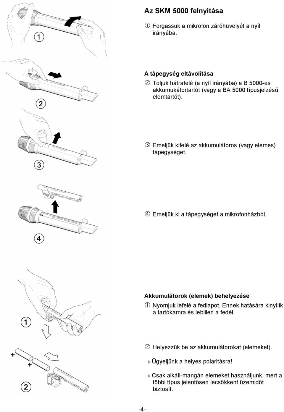 Emeljük kifelé az akkumulátoros (vagy elemes) tápegységet. Emeljük ki a tápegységet a mikrofonházból.