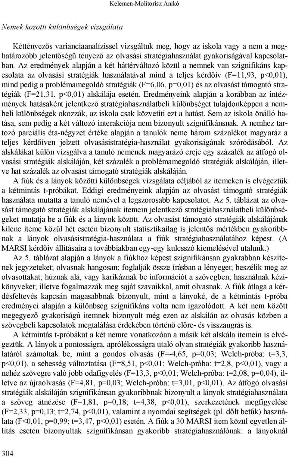 Az eredmények alapján a két háttérváltozó közül a nemnek van szignifikáns kapcsolata az olvasási stratégiák használatával mind a teljes kérdőív (F=11,93, p<0,01), mind pedig a problémamegoldó