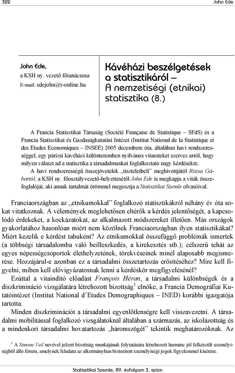 2005 decembere óta, általában havi rendszerességgel, egy párizsi kávéházi különteremben nyilvános vitaesteket szervez arról, hogy milyen választ ad a statisztika a társadalmunkat foglalkoztató nagy