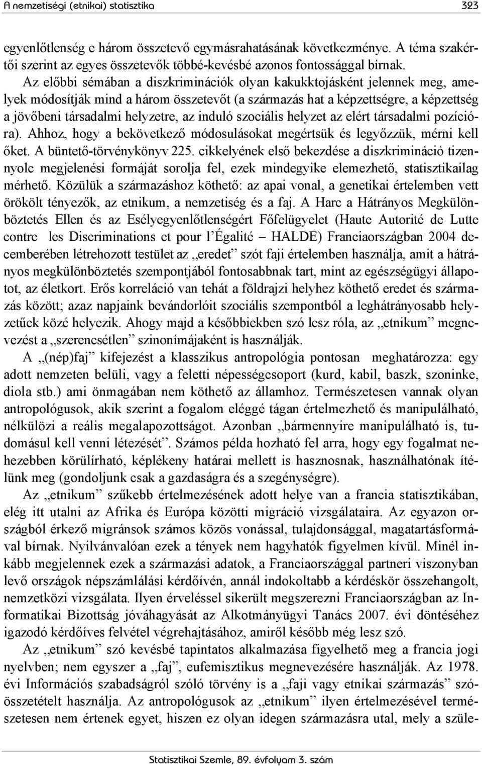 induló szociális helyzet az elért társadalmi pozícióra). Ahhoz, hogy a bekövetkező módosulásokat megértsük és legyőzzük, mérni kell őket. A büntető-törvénykönyv 225.