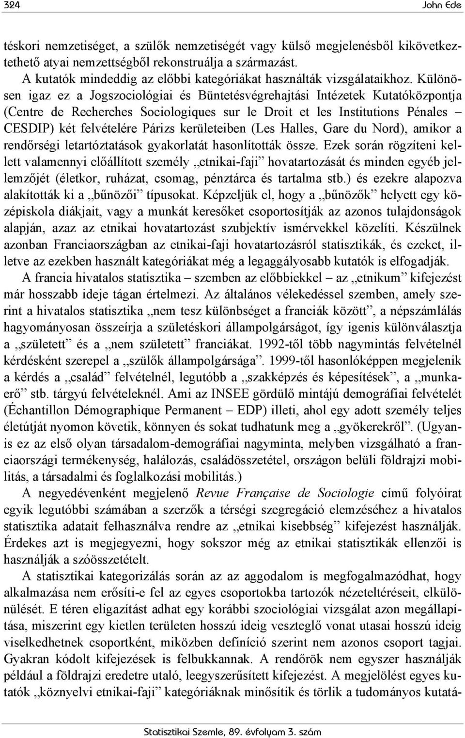 Különösen igaz ez a Jogszociológiai és Büntetésvégrehajtási Intézetek Kutatóközpontja (Centre de Recherches Sociologiques sur le Droit et les Institutions Pénales CESDIP) két felvételére Párizs