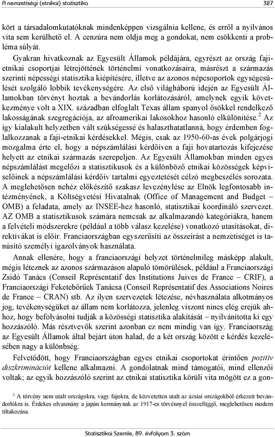 Gyakran hivatkoznak az Egyesült Államok példájára, egyrészt az ország fajietnikai csoportjai létrejöttének történelmi vonatkozásaira, másrészt a származás szerinti népességi statisztika kiépítésére,